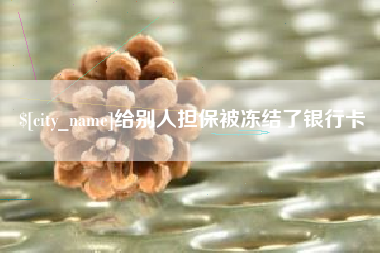 佛山给别人担保被冻结了银行卡