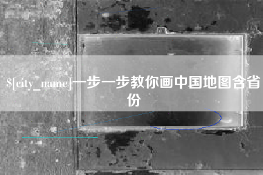 佛山一步一步教你画中国地图含省份