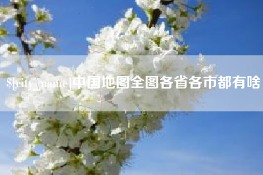 佛山中国地图全图各省各市都有啥