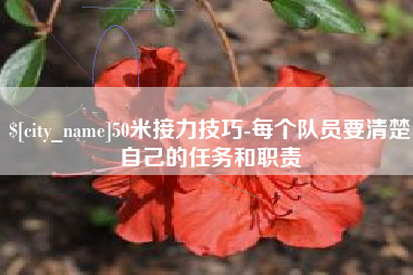 佛山50米接力技巧-每个队员要清楚自己的任务和职责