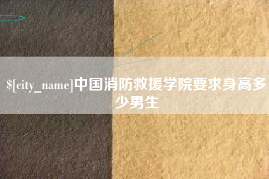 佛山中国消防救援学院要求身高多少男生