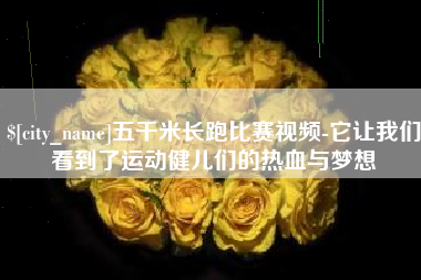 佛山五千米长跑比赛视频-它让我们看到了运动健儿们的热血与梦想