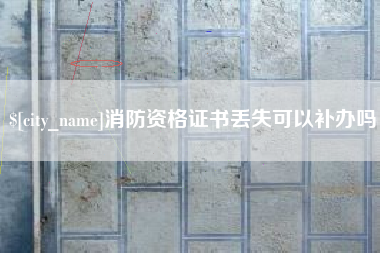 佛山消防资格证书丢失可以补办吗