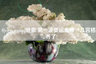 佛山骄傲!第一波奥运金牌“九宫格”齐了!