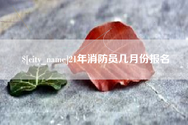 佛山21年消防员几月份报名