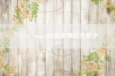 佛山中国金牌总共多少