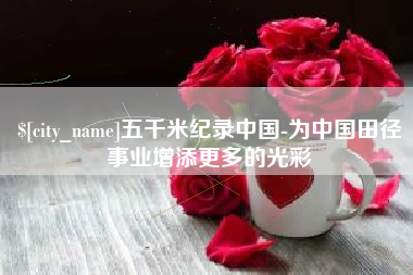 佛山五千米纪录中国-为中国田径事业增添更多的光彩