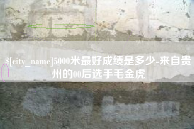 佛山5000米最好成绩是多少-来自贵州的00后选手毛金虎