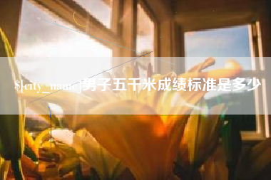 佛山男子五千米成绩标准是多少