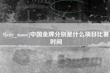 佛山中国金牌分别是什么项目比赛时间